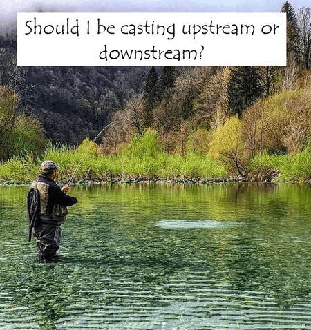 Should I be casting upstream or downstream